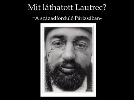 Mit láthatott Lautrec? -A századforduló Párizsában-