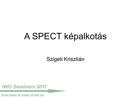 A SPECT képalkotás Szigeti Krisztián. A szeminárium menetrendje dátumtémaelméletiklinikai 2011-02-25SPECTSzigeti Krisztián (fizikus)Korom Csaba (orvos,