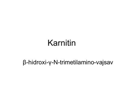 Karnitin β-hidroxi-γ-N-trimetilamino-vajsav. (Vérben keringő) karnitin forrásai: - főképp állati eredetű táplálék (1-8%), 300 μmol/nap - szintézis májban.