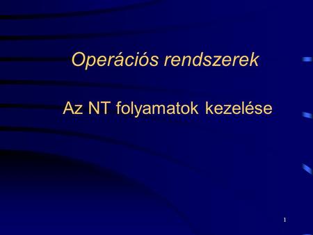 1 Operációs rendszerek Az NT folyamatok kezelése.