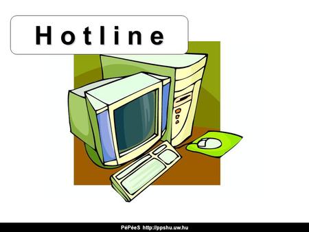 H o t l i n e PéPéeS  Hotline: Milyen számítógépe van? Ügyfél: Fehér. Ügyfél: Nem tudom a lemezt kivenni a meghajtóból. Hotline: Próbálta.