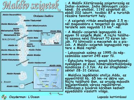 – A Maldív Köztársaság szigetország az Indiai-óceánon, India délnyugati csücs- kénél. 26 atollból, 1192 szigetből áll, ebből 202 lakott, további 87 a.