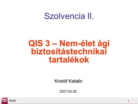 1 Szolvencia II. QIS 3 – Nem-élet ági biztosítástechnikai tartalékok Kristóf Katalin 2007.03.26.