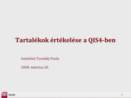 1 Tartalékok értékelése a QIS4-ben Somlóiné Tusnády Paula 2008. március 20.