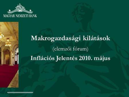 Makrogazdasági kilátások (elemzői fórum) Inflációs Jelentés 2010. május.