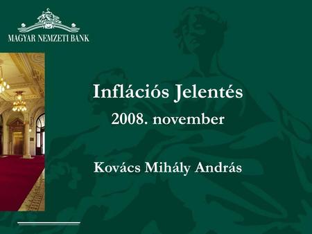 Inflációs Jelentés 2008. november Kovács Mihály András.
