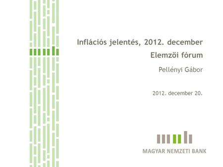 Inflációs jelentés, 2012. december Elemzői fórum Pellényi Gábor 2012. december 20.