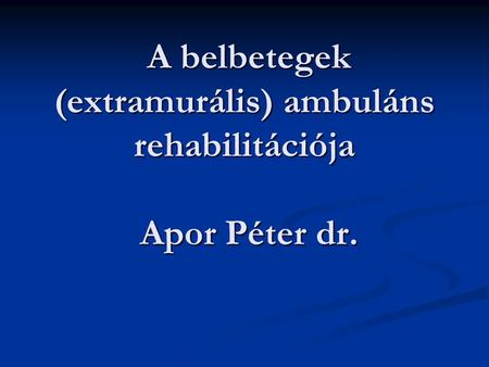 A belbetegek (extramurális) ambuláns rehabilitációja Apor Péter dr.