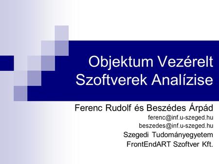 Objektum Vezérelt Szoftverek Analízise Ferenc Rudolf és Beszédes Árpád  Szegedi Tudományegyetem FrontEndART.
