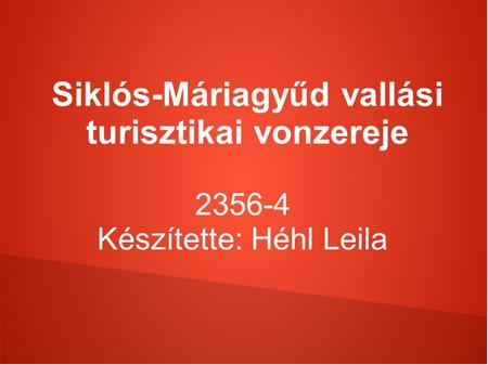 Siklós-Máriagyűd vallási turisztikai vonzereje 2356-4 Készítette: Héhl Leila.