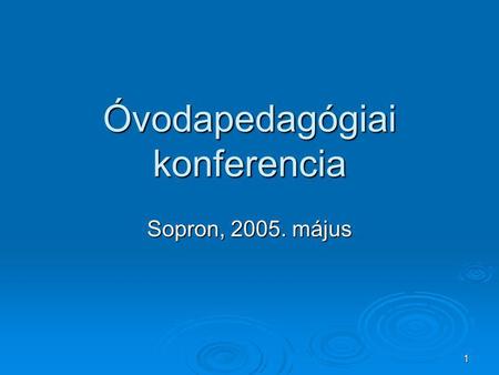 1 Óvodapedagógiai konferencia Sopron, 2005. május.