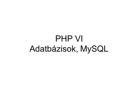 PHP VI Adatbázisok, MySQL