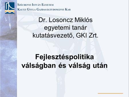 Dr. Losoncz Miklós egyetemi tanár kutatásvezető, GKI Zrt. Fejlesztéspolitika válságban és válság után.