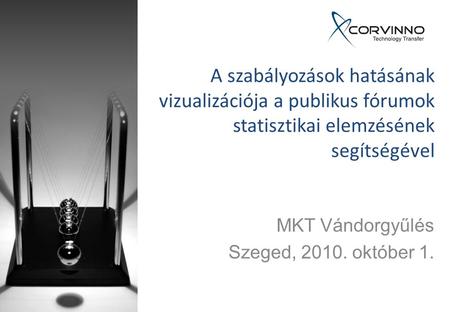 A szabályozások hatásának vizualizációja a publikus fórumok statisztikai elemzésének segítségével MKT Vándorgyűlés Szeged, 2010. október 1.