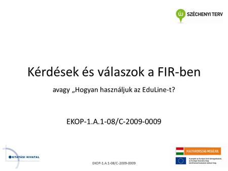 Kérdések és válaszok a FIR-ben EKOP-1.A.1-08/C-2009-0009 avagy „Hogyan használjuk az EduLine-t? EKOP-1.A.1-08/C-2009-0009.