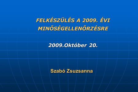 FELKÉSZÜLÉS A ÉVI MINŐSÉGELLENŐRZÉSRE 2009.Október 20.