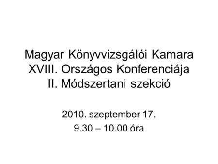 Magyar Könyvvizsgálói Kamara XVIII. Országos Konferenciája II. Módszertani szekció 2010. szeptember 17. 9.30 – 10.00 óra.