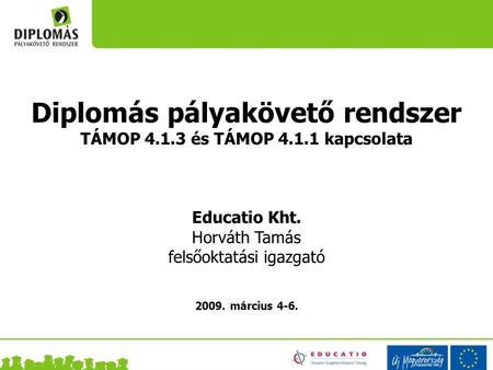 Diplomás pályakövető rendszer TÁMOP 4.1.3 és TÁMOP 4.1.1 kapcsolata Educatio Kht. Horváth Tamás felsőoktatási igazgató 2009. március 4-6.