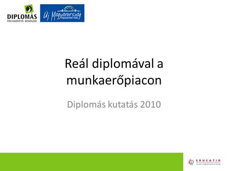 Reál diplomával a munkaerőpiacon Diplomás kutatás 2010.