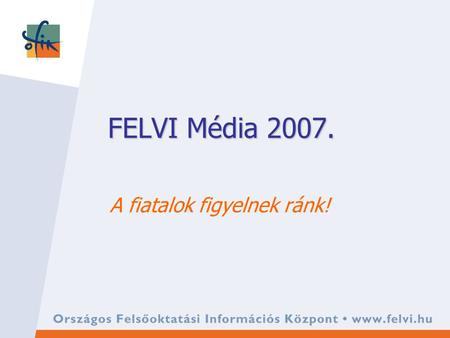 FELVI Média 2007. A fiatalok figyelnek ránk!. Médiaértékesítés az OFIKnál 2005-ben indult, elsősorban az online és a nyomtatott médiában 2006-tól adatbázisok.