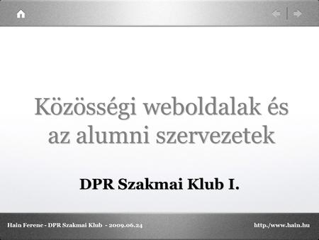 Közösségi weboldalak és az alumni szervezetek DPR Szakmai Klub I. Hain Ferenc - DPR Szakmai Klub - 2009.06.24http./www.hain.hu.
