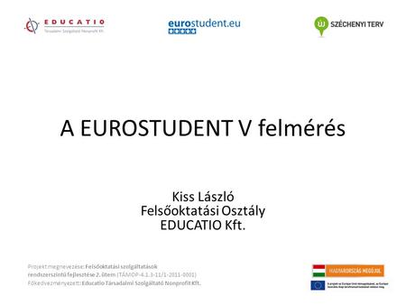 A EUROSTUDENT V felmérés Projekt megnevezése: Felsőoktatási szolgáltatások rendszerszintű fejlesztése 2. ütem (TÁMOP-4.1.3-11/1-2011-0001) Főkedvezményezett: