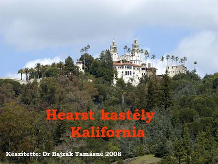 Hearst kastély Kalifornia Készítette: Dr Bajzák Tamásné 2008.