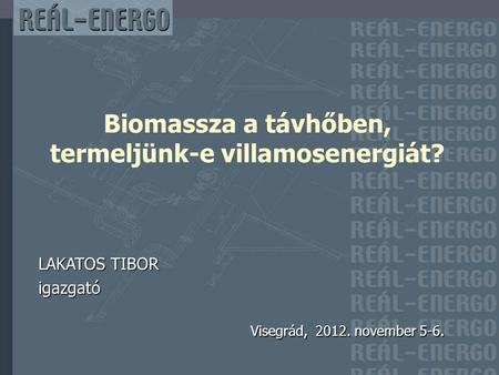 LAKATOS TIBOR igazgató Visegrád, 2012. november 5-6. Biomassza a távhőben, termeljünk-e villamosenergiát?