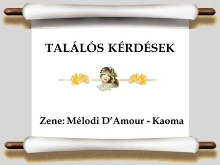 TALÁLÓS KÉRDÉSEK Zene: Mélodi D’Amour - Kaoma HOGY HÍVJÁK...
