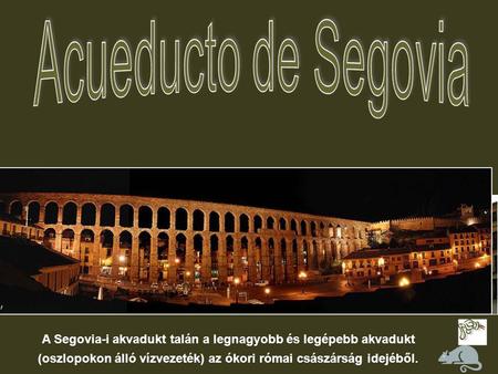 A Segovia-i akvadukt talán a legnagyobb és legépebb akvadukt (oszlopokon álló vízvezeték) az ókori római császárság idejéből.
