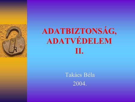 ADATBIZTONSÁG, ADATVÉDELEM II. Takács Béla 2004..