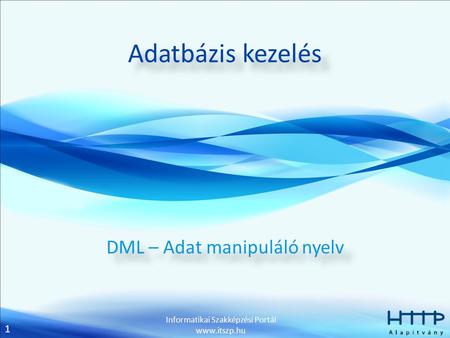 1 Informatikai Szakképzési Portál www.itszp.hu Adatbázis kezelés DML – Adat manipuláló nyelv.
