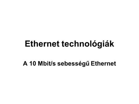 Ethernet technológiák A 10 Mbit/s sebességű Ethernet.