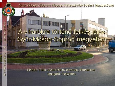 Győr-Moson-Sopron Megyei Katasztrófavédelmi Igazgatóság KÉSZEN AVÉSZBEN KÉSZEN AVÉSZBEN A viharokra történő felkészülés Győr-Moson-Sopron megyében Előadó: