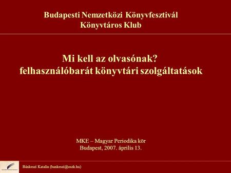 Bánkeszi Katalin Budapesti Nemzetközi Könyvfesztivál Könyvtáros Klub Mi kell az olvasónak? felhasználóbarát könyvtári szolgáltatások.