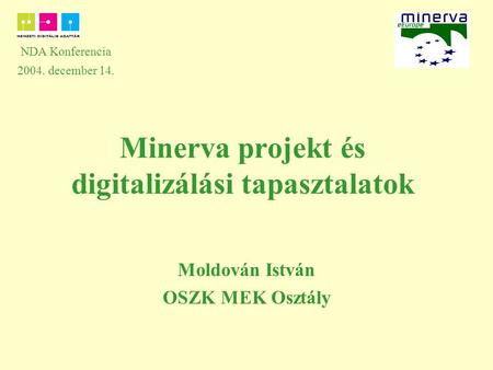 Minerva projekt és digitalizálási tapasztalatok Moldován István OSZK MEK Osztály NDA Konferencia 2004. december 14.