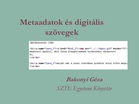 Metaadatok és digitális szövegek Bakonyi Géza SZTE Egyetemi Könyvtár.