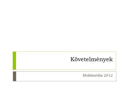 Követelmények Multimédia 2012. A tantárgy általános célja, célkitűzése A számítógépen alapuló multimédia-alkalmazások elméleti alapjainak megismertetése.