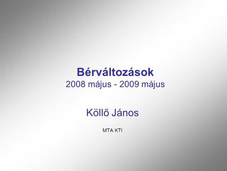 Bérváltozások 2008 május - 2009 május Köllő János MTA KTI.
