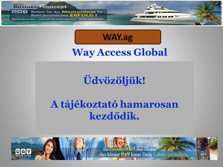 Way Access Global WAY.ag Üdvözöljük! A tájékoztató hamarosan kezdődik.