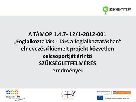 A TÁMOP 1.4.7- 12/1-2012-001 „FoglalkoztaTárs - Társ a foglalkoztatásban” elnevezésű kiemelt projekt közvetlen célcsoportját érintő SZÜKSÉGLETFELMÉRÉS.