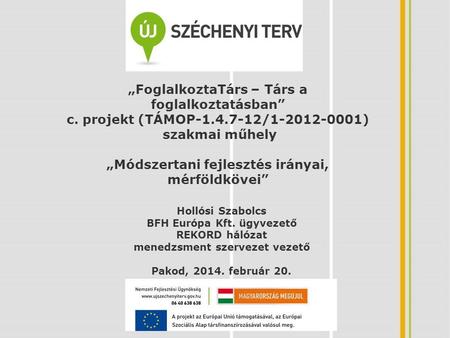 „FoglalkoztaTárs – Társ a foglalkoztatásban” c. projekt (TÁMOP-1.4.7-12/1-2012-0001) szakmai műhely „Módszertani fejlesztés irányai, mérföldkövei” Hollósi.