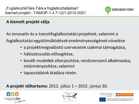 „FoglalkoztaTárs-Társ a foglalkoztatásban” kiemelt projekt - TÁMOP-1.4.7-12/1-2012-0001 A kiemelt projekt célja Az innovatív és a tranzitfoglalkoztatási.
