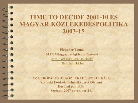 TIME TO DECIDE 2001-10 ÉS MAGYAR KÖZLEKEDÉSPOLITIKA 2003-15 Fleischer Tamás MTA Világgazdasági Kutatóintézet