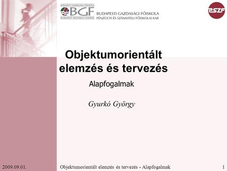1Objektumorientált elemzés és tervezés - Alapfogalmak2009.09.01. Gyurkó György Objektumorientált elemzés és tervezés Alapfogalmak.