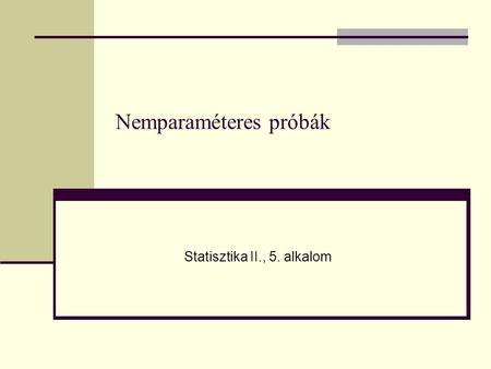 Nemparaméteres próbák Statisztika II., 5. alkalom.