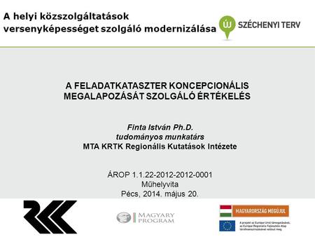 A helyi közszolgáltatások versenyképességet szolgáló modernizálása Finta István Ph.D. tudományos munkatárs MTA KRTK Regionális Kutatások Intézete ÁROP.