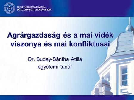Agrárgazdaság és a mai vidék viszonya és mai konfliktusai Dr. Buday-Sántha Attila egyetemi tanár.