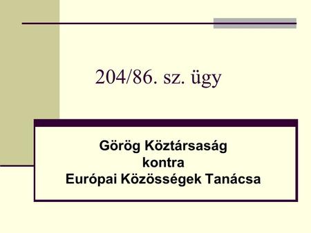 204/86. sz. ügy Görög Köztársaság kontra Európai Közösségek Tanácsa.