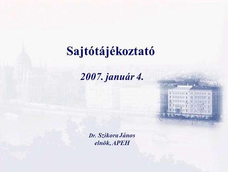 Sajtótájékoztató 2007. január 4. Dr. Szikora János elnök, APEH.